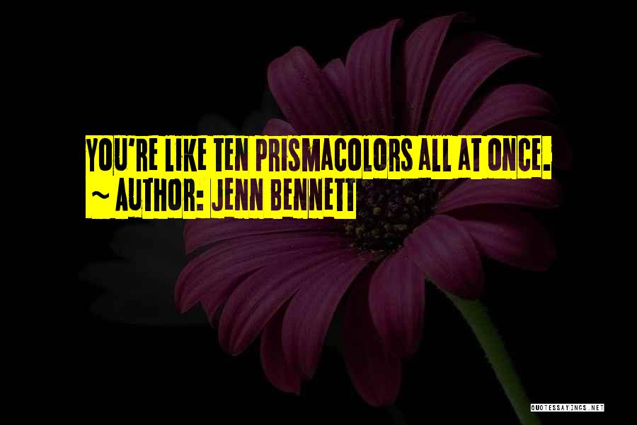 Jenn Bennett Quotes: You're Like Ten Prismacolors All At Once.
