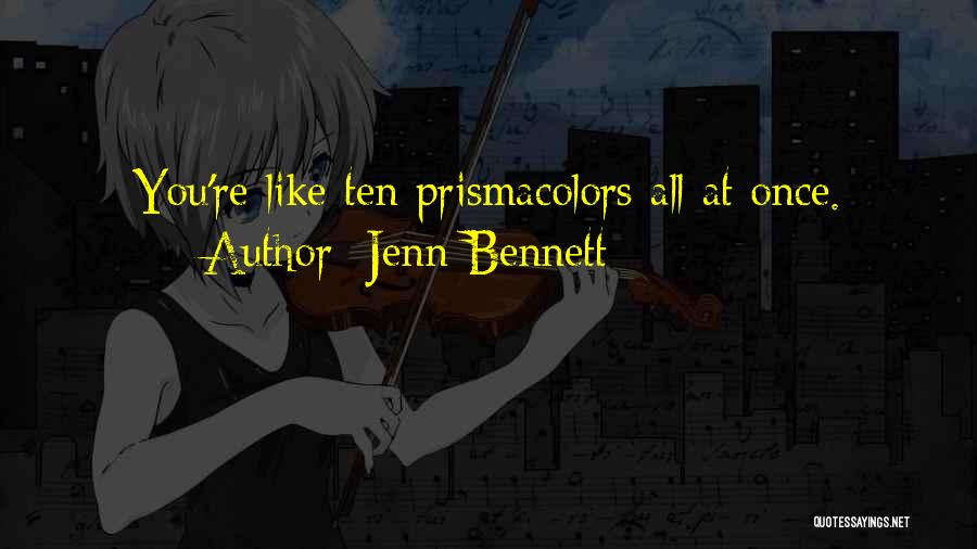 Jenn Bennett Quotes: You're Like Ten Prismacolors All At Once.