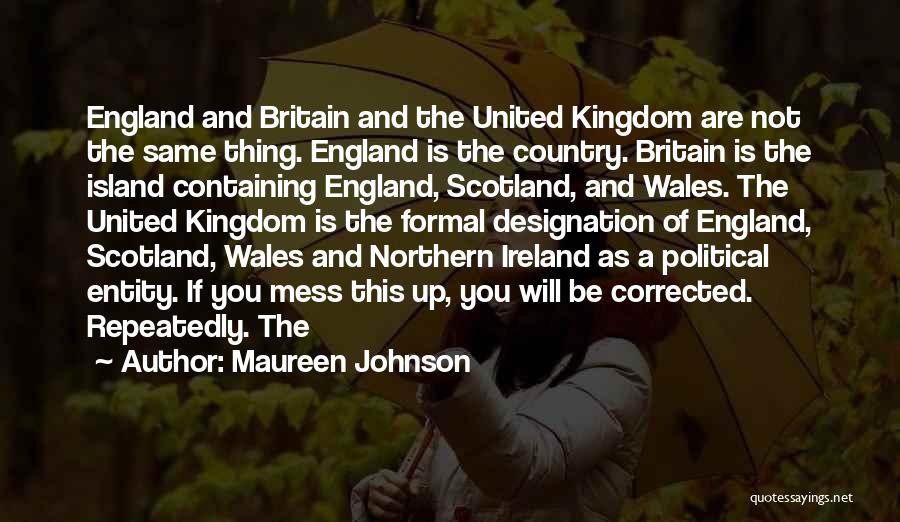 Maureen Johnson Quotes: England And Britain And The United Kingdom Are Not The Same Thing. England Is The Country. Britain Is The Island