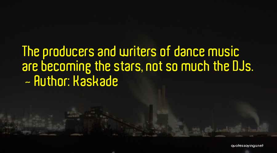 Kaskade Quotes: The Producers And Writers Of Dance Music Are Becoming The Stars, Not So Much The Djs.