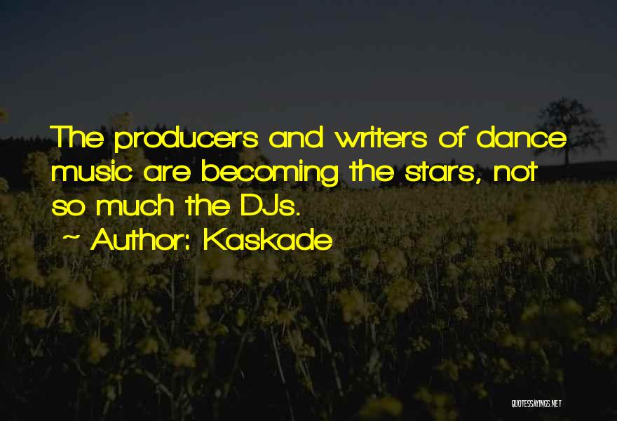 Kaskade Quotes: The Producers And Writers Of Dance Music Are Becoming The Stars, Not So Much The Djs.