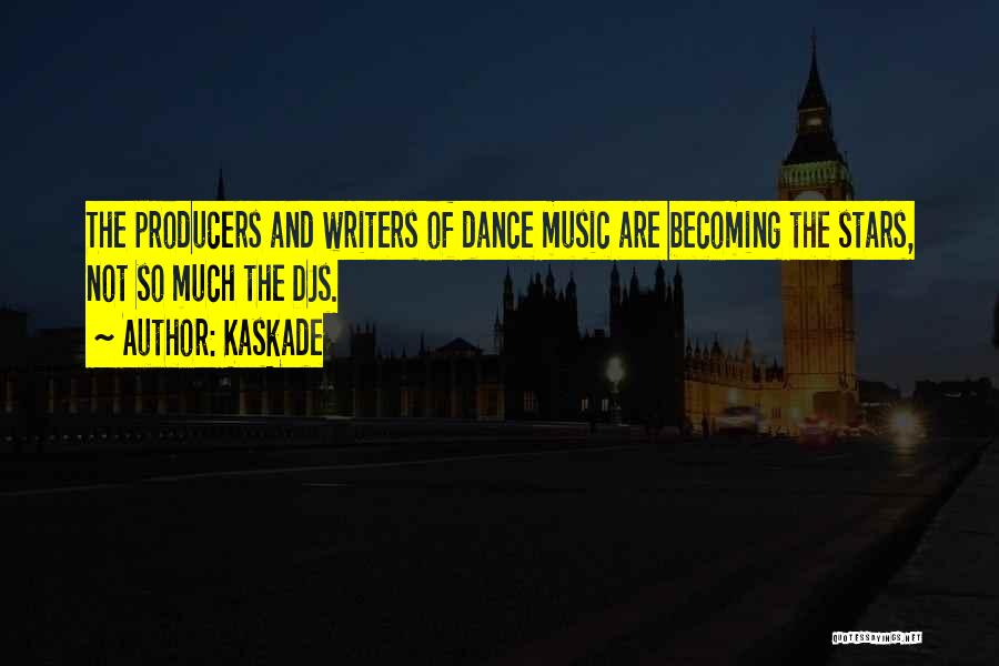 Kaskade Quotes: The Producers And Writers Of Dance Music Are Becoming The Stars, Not So Much The Djs.