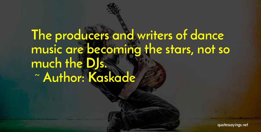 Kaskade Quotes: The Producers And Writers Of Dance Music Are Becoming The Stars, Not So Much The Djs.