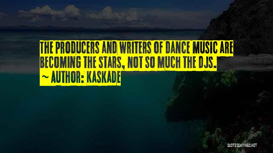 Kaskade Quotes: The Producers And Writers Of Dance Music Are Becoming The Stars, Not So Much The Djs.