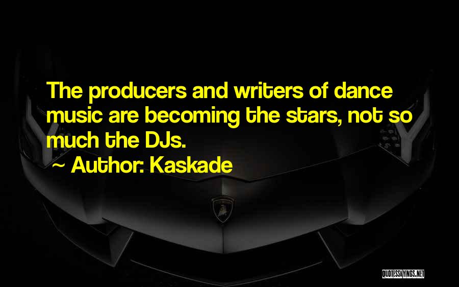 Kaskade Quotes: The Producers And Writers Of Dance Music Are Becoming The Stars, Not So Much The Djs.