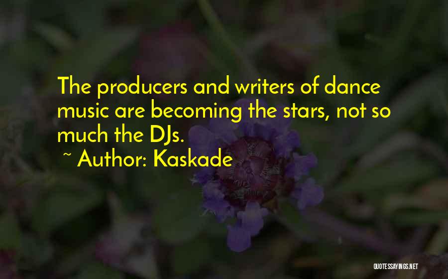 Kaskade Quotes: The Producers And Writers Of Dance Music Are Becoming The Stars, Not So Much The Djs.