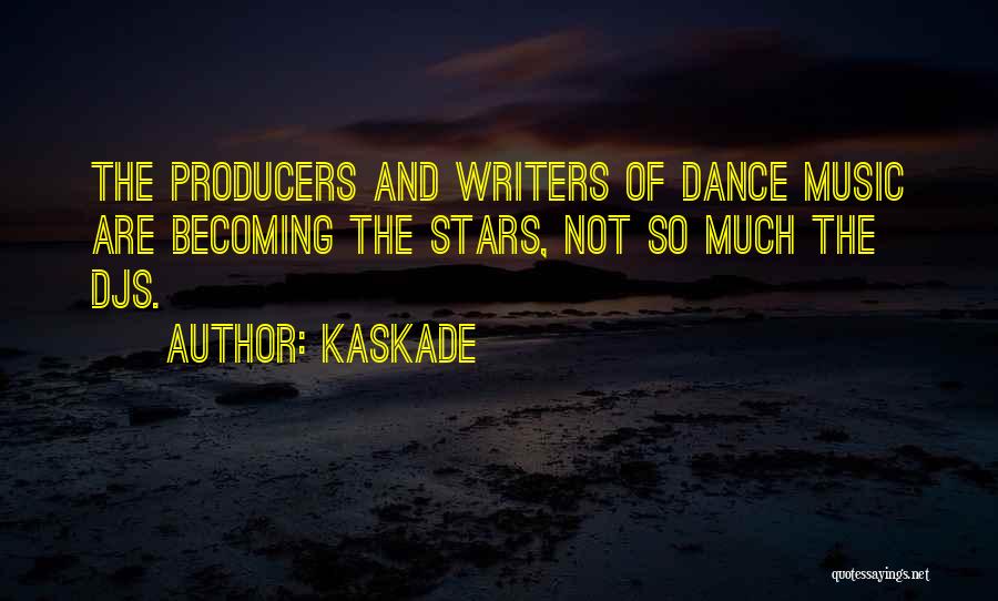 Kaskade Quotes: The Producers And Writers Of Dance Music Are Becoming The Stars, Not So Much The Djs.