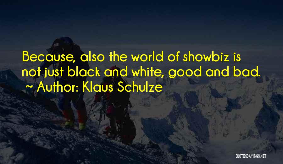 Klaus Schulze Quotes: Because, Also The World Of Showbiz Is Not Just Black And White, Good And Bad.
