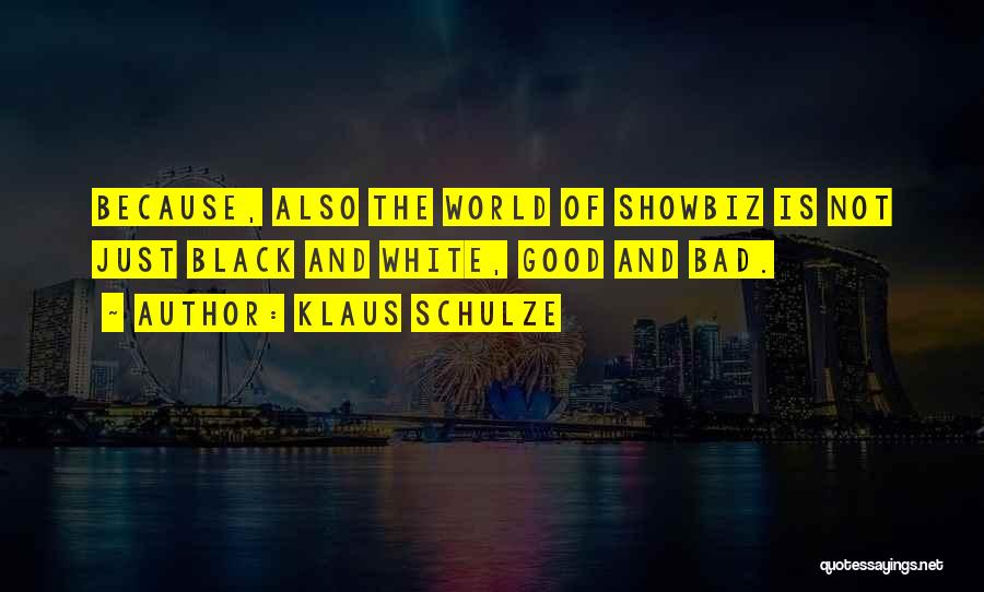 Klaus Schulze Quotes: Because, Also The World Of Showbiz Is Not Just Black And White, Good And Bad.