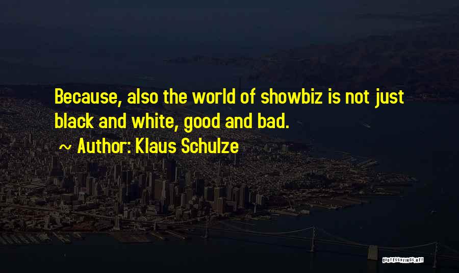 Klaus Schulze Quotes: Because, Also The World Of Showbiz Is Not Just Black And White, Good And Bad.