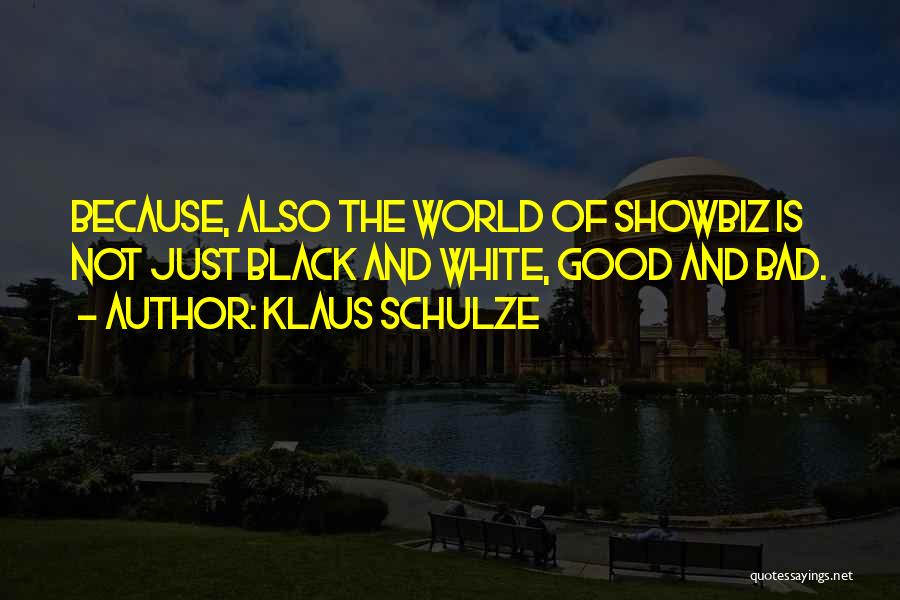 Klaus Schulze Quotes: Because, Also The World Of Showbiz Is Not Just Black And White, Good And Bad.