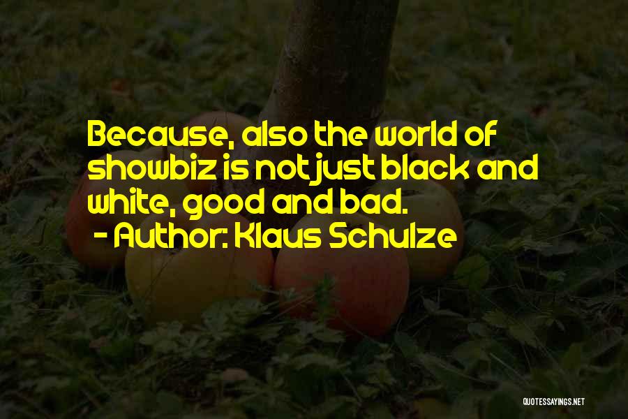 Klaus Schulze Quotes: Because, Also The World Of Showbiz Is Not Just Black And White, Good And Bad.