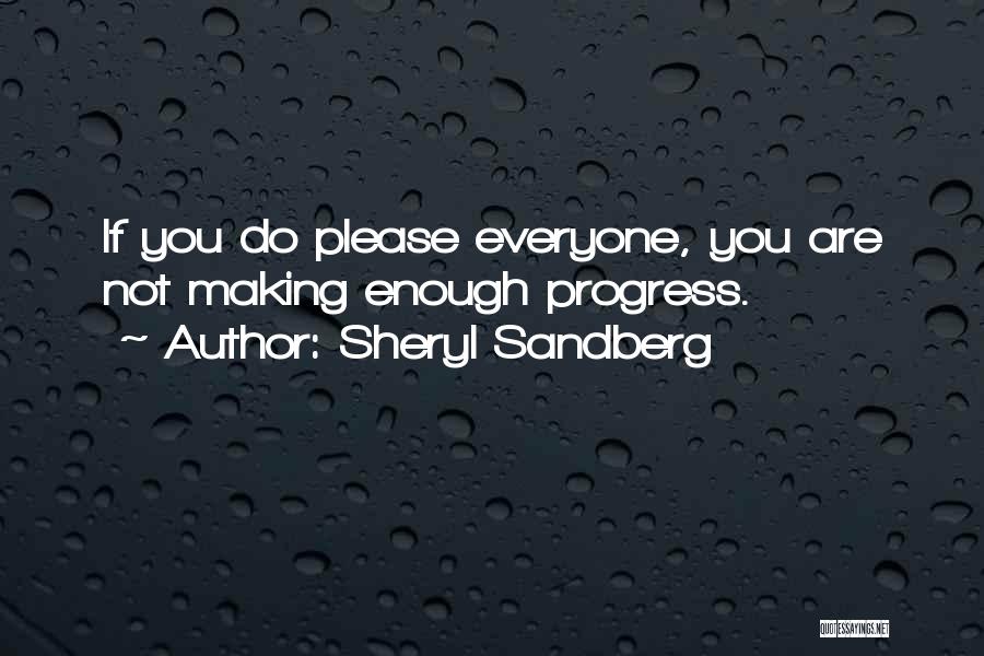 Sheryl Sandberg Quotes: If You Do Please Everyone, You Are Not Making Enough Progress.