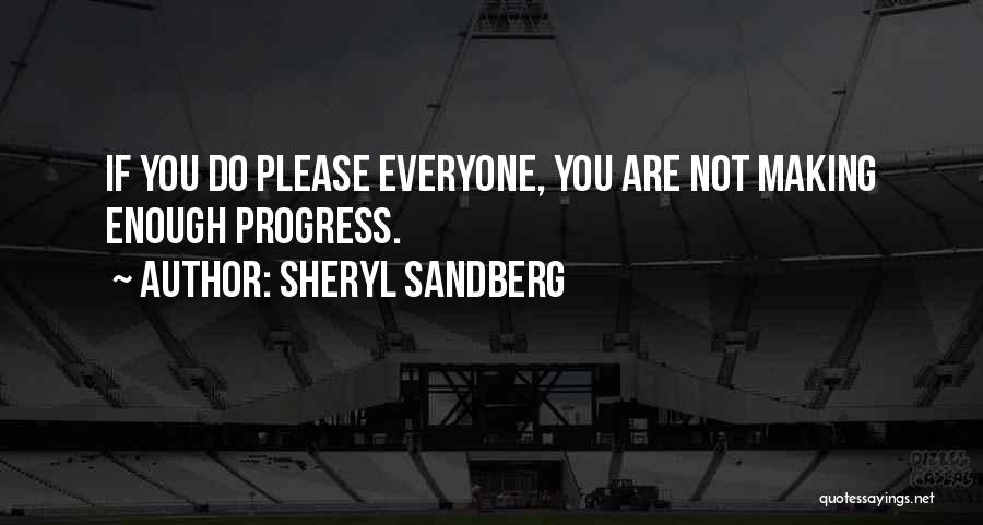 Sheryl Sandberg Quotes: If You Do Please Everyone, You Are Not Making Enough Progress.