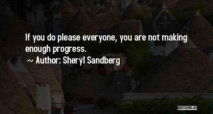 Sheryl Sandberg Quotes: If You Do Please Everyone, You Are Not Making Enough Progress.