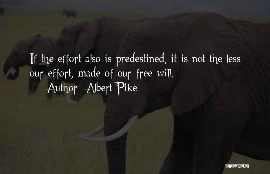 Albert Pike Quotes: If The Effort Also Is Predestined, It Is Not The Less Our Effort, Made Of Our Free Will.