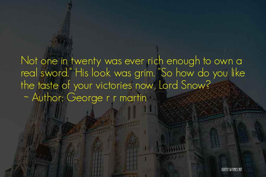 George R R Martin Quotes: Not One In Twenty Was Ever Rich Enough To Own A Real Sword. His Look Was Grim. So How Do