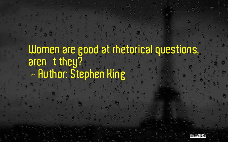 Stephen King Quotes: Women Are Good At Rhetorical Questions, Aren't They?