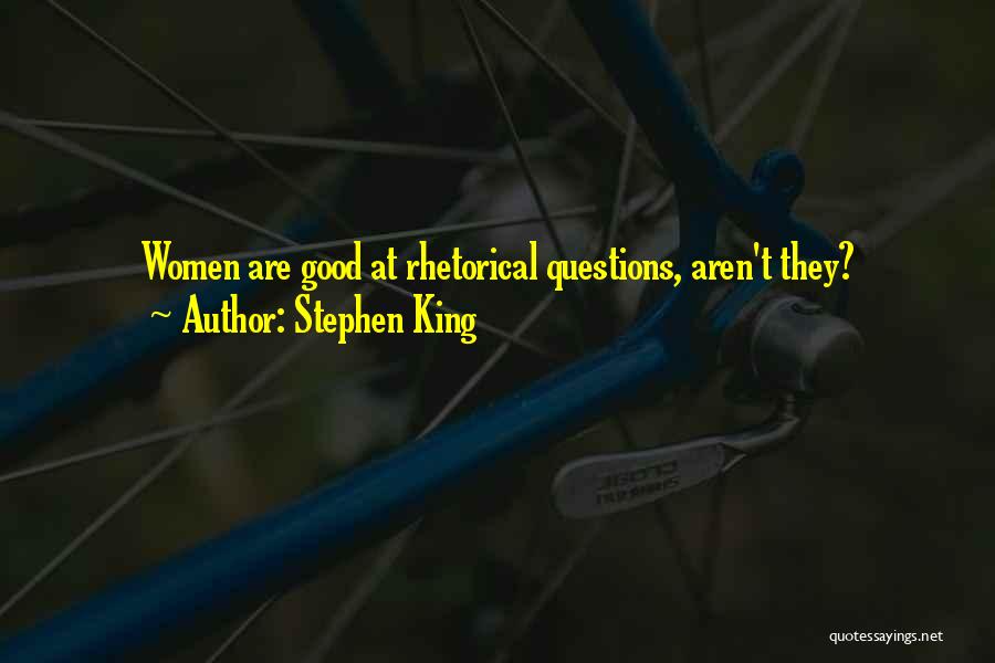 Stephen King Quotes: Women Are Good At Rhetorical Questions, Aren't They?