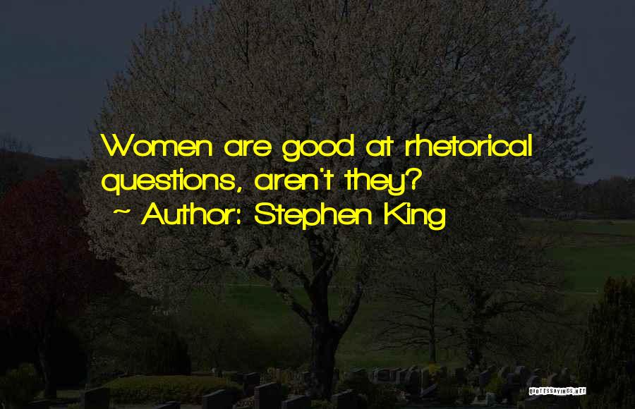 Stephen King Quotes: Women Are Good At Rhetorical Questions, Aren't They?
