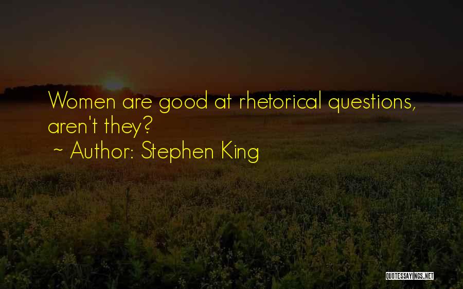 Stephen King Quotes: Women Are Good At Rhetorical Questions, Aren't They?