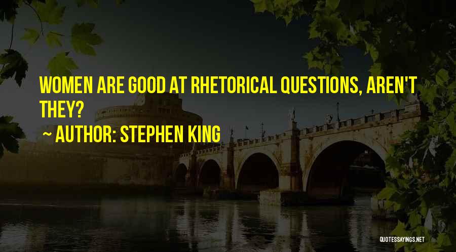 Stephen King Quotes: Women Are Good At Rhetorical Questions, Aren't They?