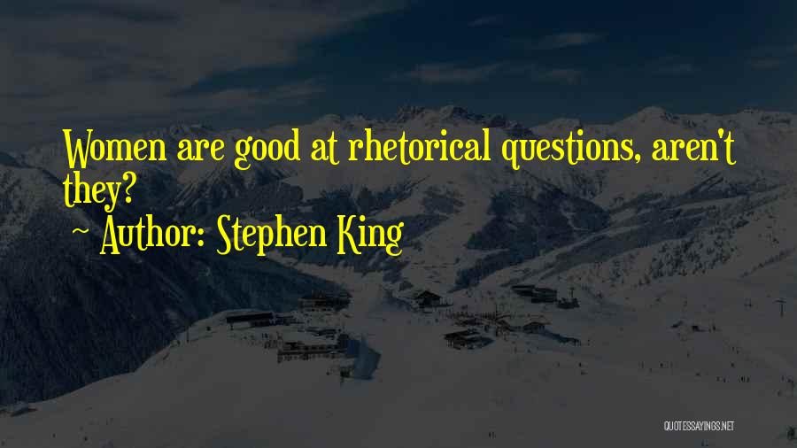 Stephen King Quotes: Women Are Good At Rhetorical Questions, Aren't They?