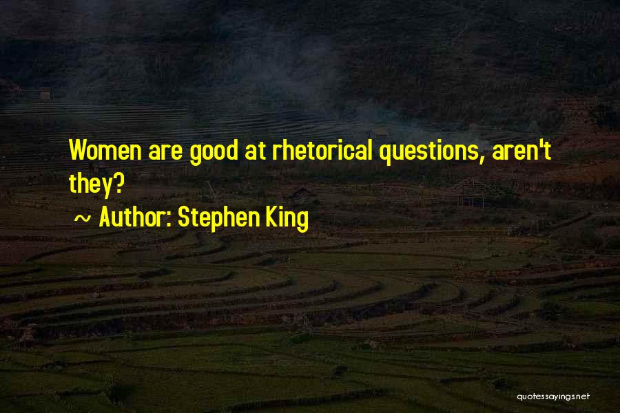 Stephen King Quotes: Women Are Good At Rhetorical Questions, Aren't They?