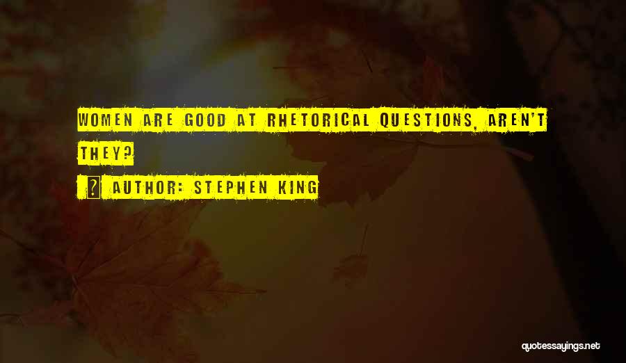 Stephen King Quotes: Women Are Good At Rhetorical Questions, Aren't They?