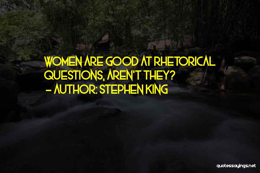 Stephen King Quotes: Women Are Good At Rhetorical Questions, Aren't They?