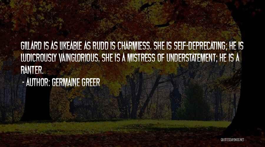Germaine Greer Quotes: Gillard Is As Likeable As Rudd Is Charmless. She Is Self-deprecating; He Is Ludicrously Vainglorious. She Is A Mistress Of