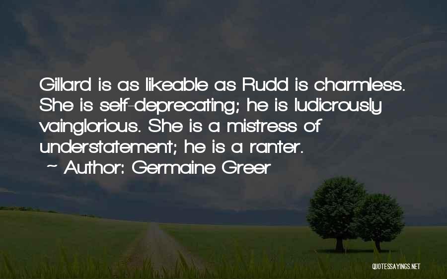 Germaine Greer Quotes: Gillard Is As Likeable As Rudd Is Charmless. She Is Self-deprecating; He Is Ludicrously Vainglorious. She Is A Mistress Of