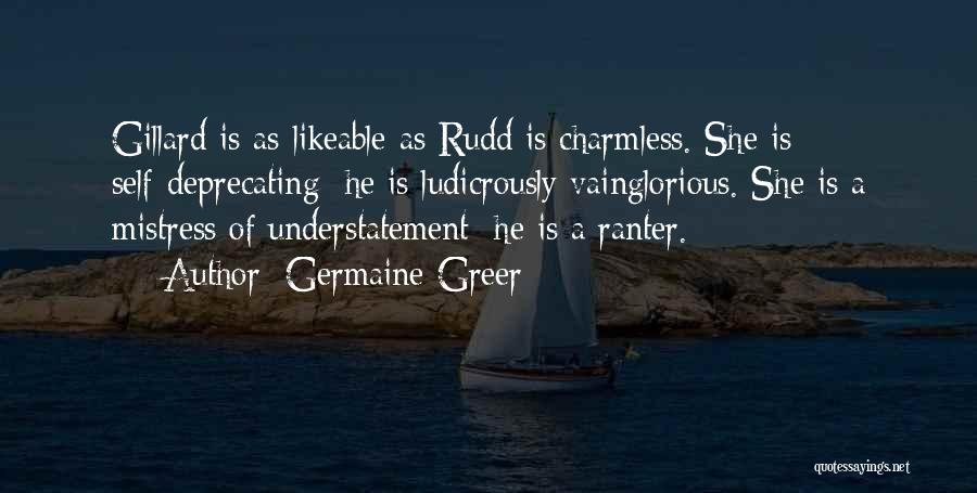 Germaine Greer Quotes: Gillard Is As Likeable As Rudd Is Charmless. She Is Self-deprecating; He Is Ludicrously Vainglorious. She Is A Mistress Of