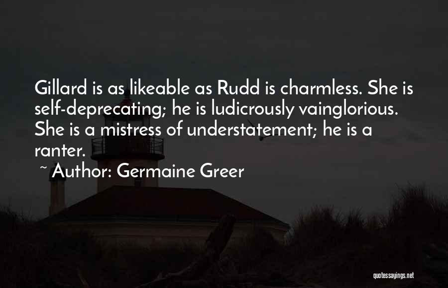 Germaine Greer Quotes: Gillard Is As Likeable As Rudd Is Charmless. She Is Self-deprecating; He Is Ludicrously Vainglorious. She Is A Mistress Of