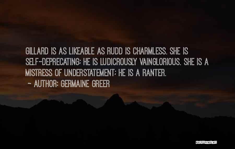 Germaine Greer Quotes: Gillard Is As Likeable As Rudd Is Charmless. She Is Self-deprecating; He Is Ludicrously Vainglorious. She Is A Mistress Of