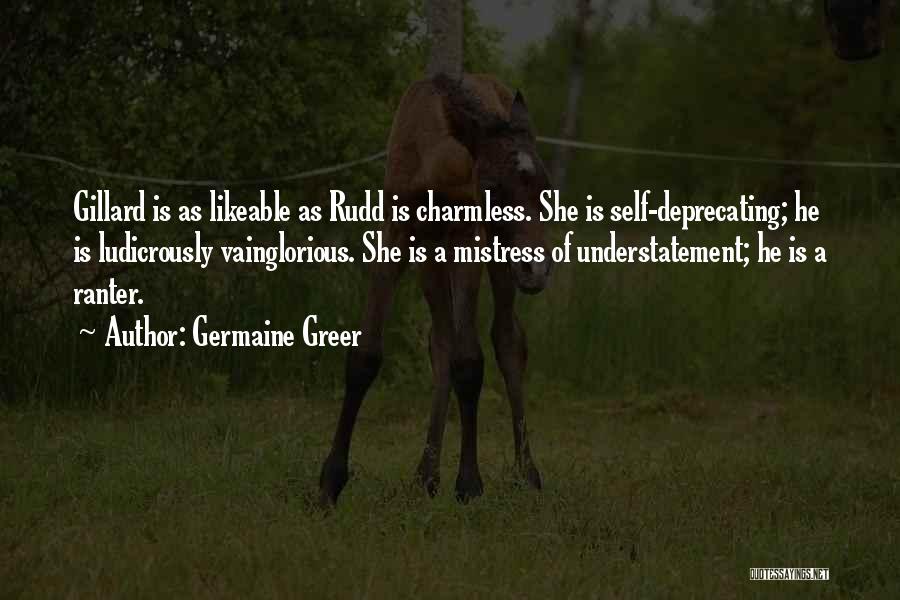 Germaine Greer Quotes: Gillard Is As Likeable As Rudd Is Charmless. She Is Self-deprecating; He Is Ludicrously Vainglorious. She Is A Mistress Of