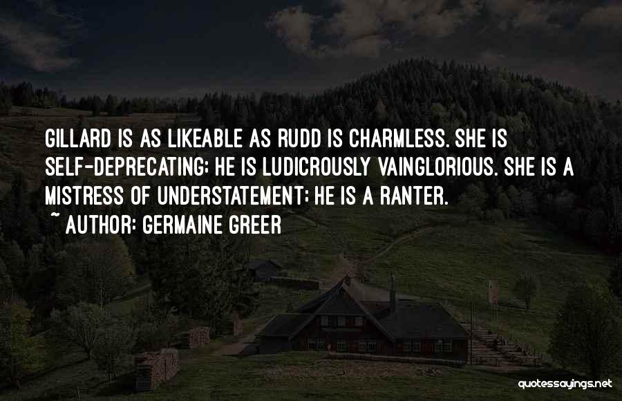 Germaine Greer Quotes: Gillard Is As Likeable As Rudd Is Charmless. She Is Self-deprecating; He Is Ludicrously Vainglorious. She Is A Mistress Of