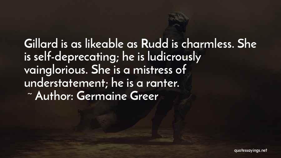 Germaine Greer Quotes: Gillard Is As Likeable As Rudd Is Charmless. She Is Self-deprecating; He Is Ludicrously Vainglorious. She Is A Mistress Of