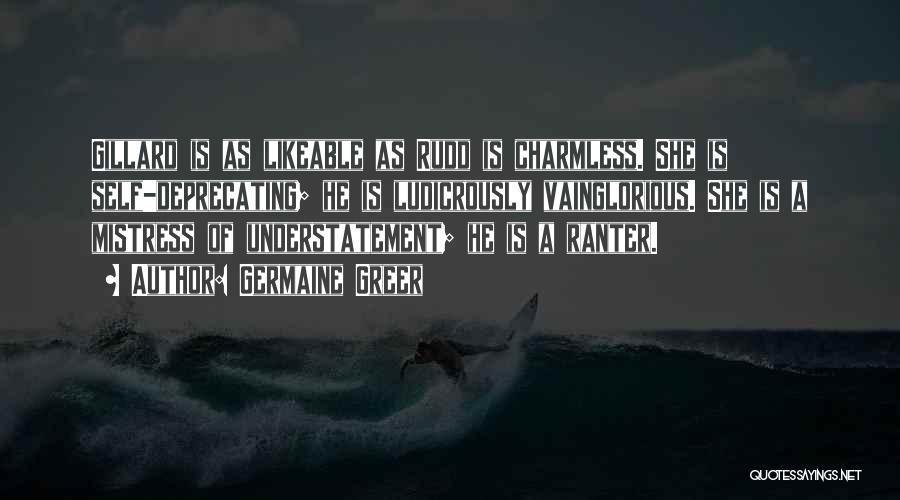 Germaine Greer Quotes: Gillard Is As Likeable As Rudd Is Charmless. She Is Self-deprecating; He Is Ludicrously Vainglorious. She Is A Mistress Of