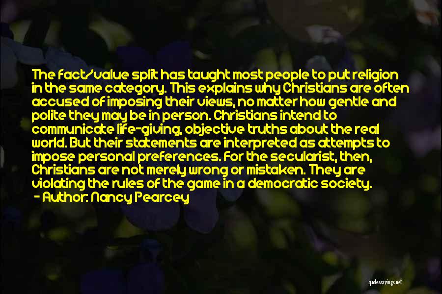 Nancy Pearcey Quotes: The Fact/value Split Has Taught Most People To Put Religion In The Same Category. This Explains Why Christians Are Often