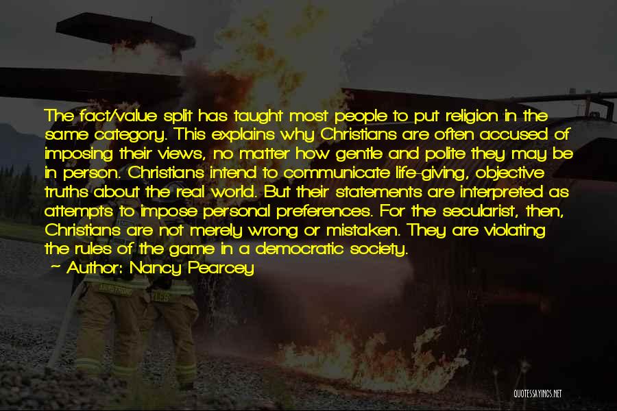 Nancy Pearcey Quotes: The Fact/value Split Has Taught Most People To Put Religion In The Same Category. This Explains Why Christians Are Often