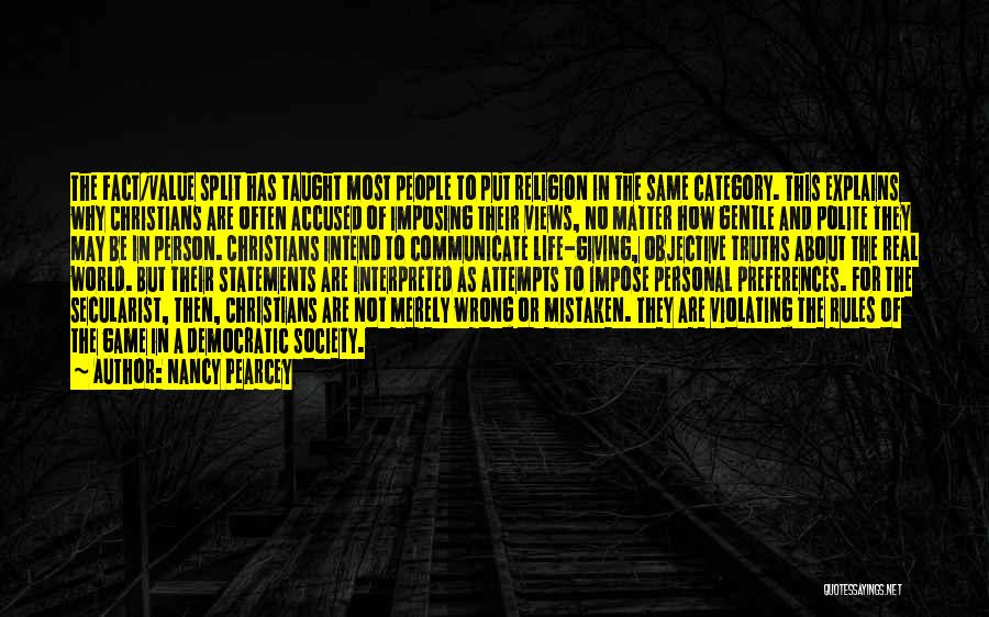 Nancy Pearcey Quotes: The Fact/value Split Has Taught Most People To Put Religion In The Same Category. This Explains Why Christians Are Often