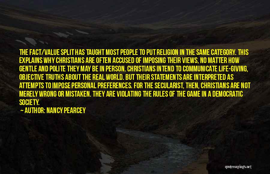 Nancy Pearcey Quotes: The Fact/value Split Has Taught Most People To Put Religion In The Same Category. This Explains Why Christians Are Often