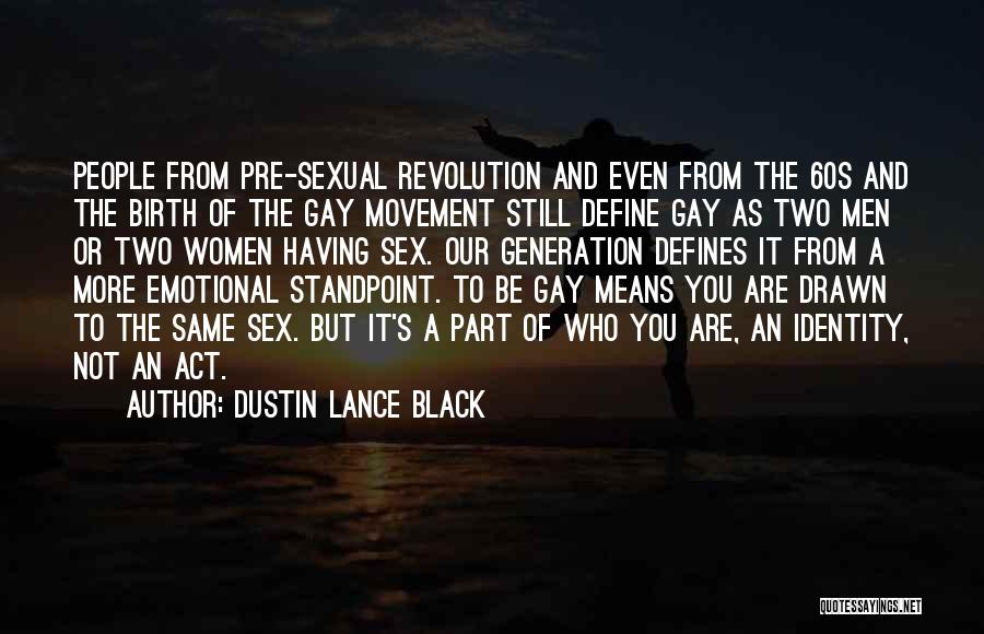 Dustin Lance Black Quotes: People From Pre-sexual Revolution And Even From The 60s And The Birth Of The Gay Movement Still Define Gay As