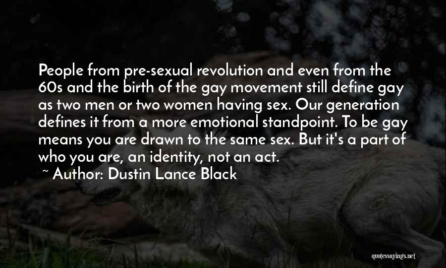 Dustin Lance Black Quotes: People From Pre-sexual Revolution And Even From The 60s And The Birth Of The Gay Movement Still Define Gay As