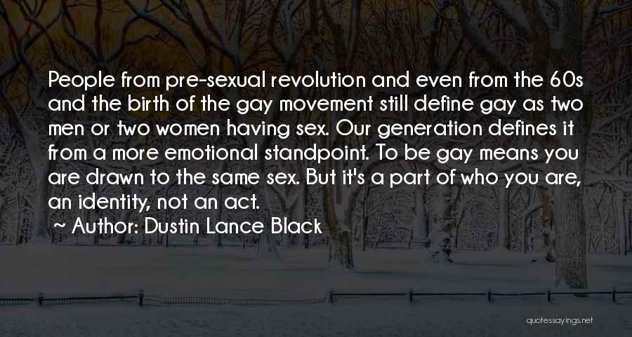 Dustin Lance Black Quotes: People From Pre-sexual Revolution And Even From The 60s And The Birth Of The Gay Movement Still Define Gay As