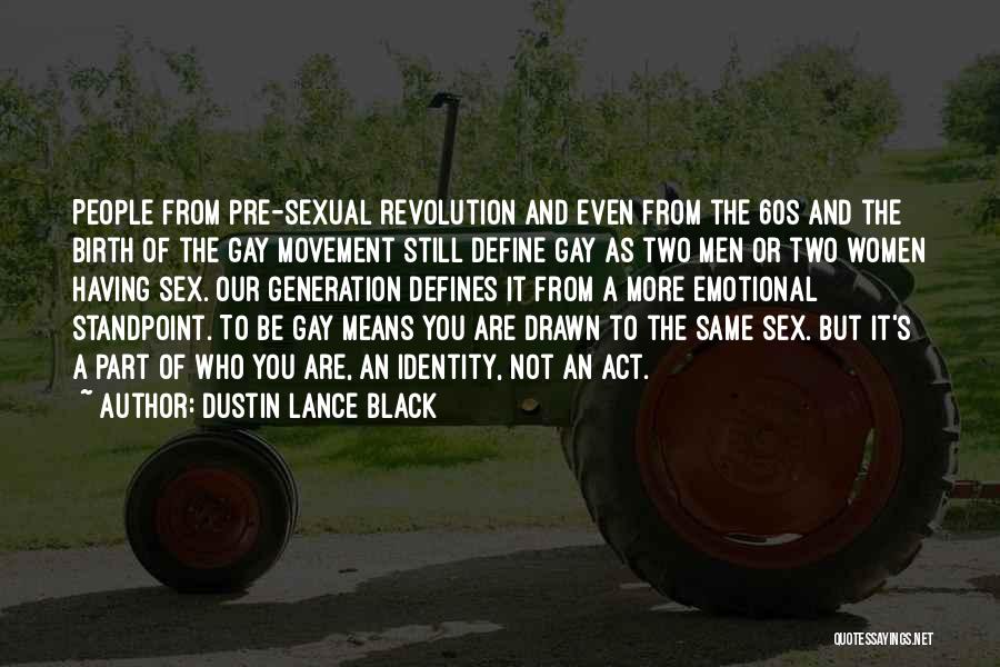 Dustin Lance Black Quotes: People From Pre-sexual Revolution And Even From The 60s And The Birth Of The Gay Movement Still Define Gay As