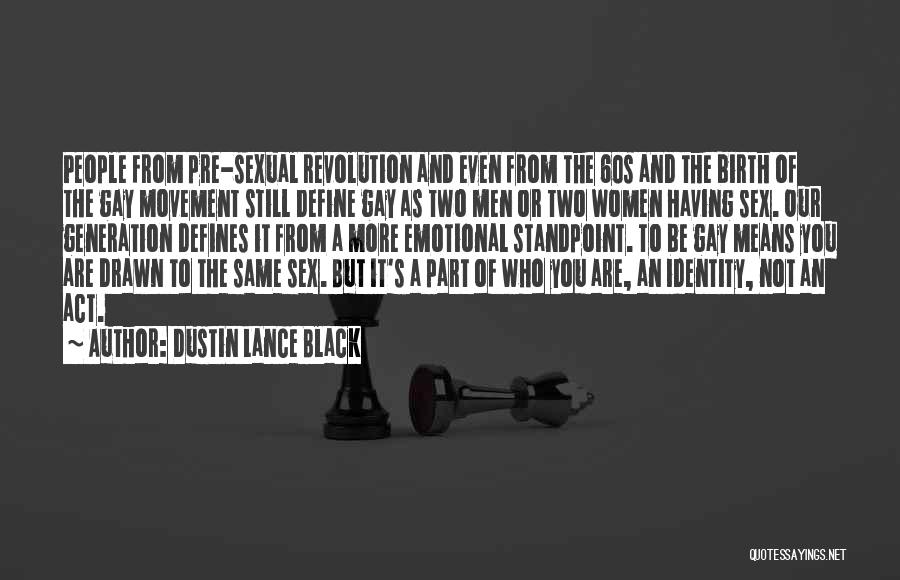 Dustin Lance Black Quotes: People From Pre-sexual Revolution And Even From The 60s And The Birth Of The Gay Movement Still Define Gay As