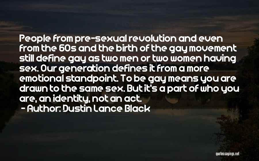 Dustin Lance Black Quotes: People From Pre-sexual Revolution And Even From The 60s And The Birth Of The Gay Movement Still Define Gay As