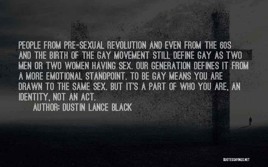 Dustin Lance Black Quotes: People From Pre-sexual Revolution And Even From The 60s And The Birth Of The Gay Movement Still Define Gay As